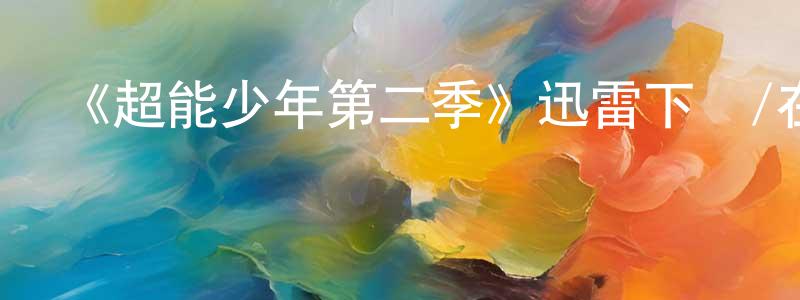 白雅文的網絡影視資源,《超能少年第二季》迅雷下載/在線觀看-魔幻科幻-美劇天堂